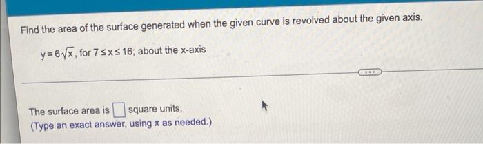 Find The Area Of The Surface Generated When The Given Curve Is Revolved About The Given Axis Y 6 X For 7 X 16 About 1