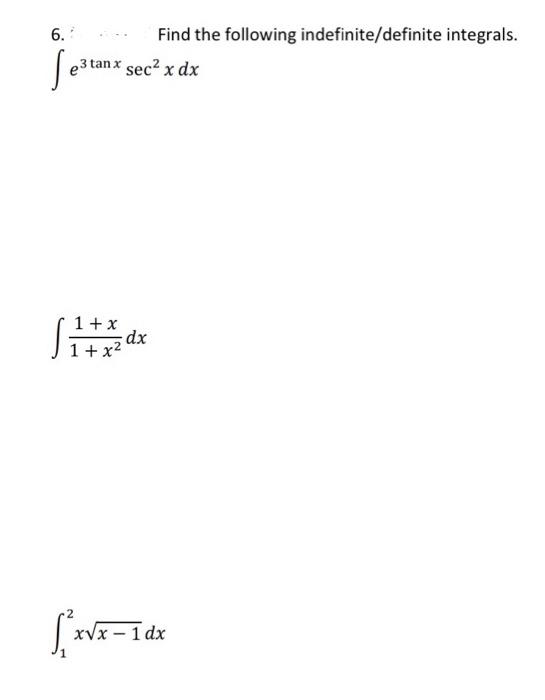 6 Je Tanx 3 Tanx Sec X Dx 1 X X S Find The Following Indefinite Definite Integrals Dx X 1dx 1