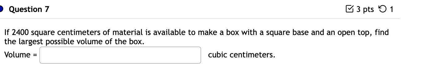 Question 7 3 Pts 1 If 2400 Square Centimeters Of Material Is Available To Make A Box With A Square Base And An Open Top 1