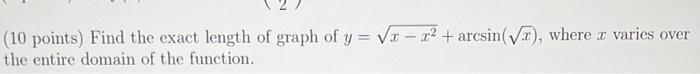 10 Points Find The Exact Length Of Graph Of Y X X Arcsin Where A Varies Over The Entire Domain Of The Functi 1