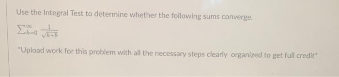 Use The Integral Test To Determine Whether The Following Sums Converge K 8 Upload Work For This Problem With All The 1