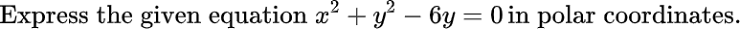2 Express The Given Equation X Y 6y 0 In Polar Coordinates 1