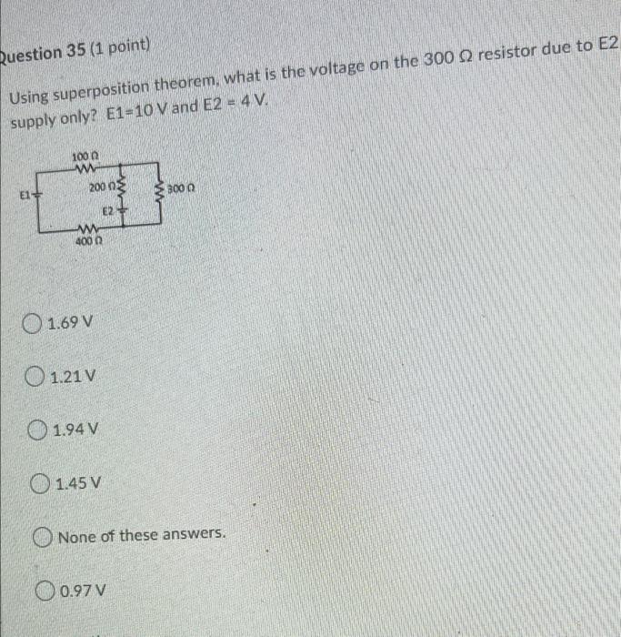 Ruestion 35 1 Point Using Superposition Theorem What Is The Voltage On The 300 Resistor Due To E2 Supply Only E1 10 1
