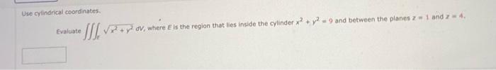 Use Cylindrical Coordinates 2 Dv Where E Is The Region That Lies Inside The Cylinder X Y 9 And Between The 1