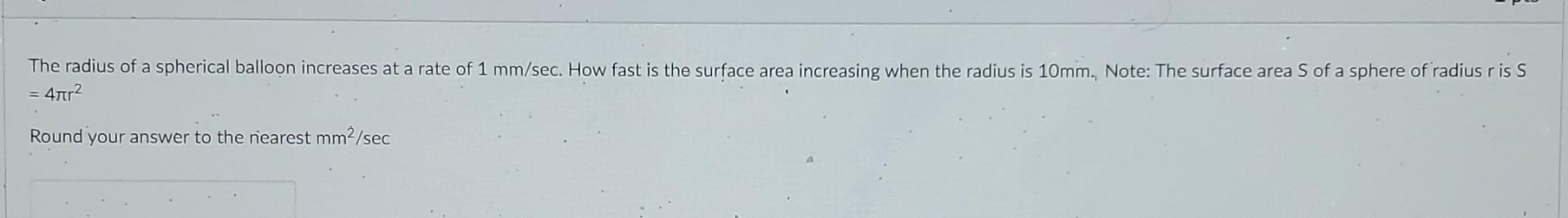 The Radius Of A Spherical Balloon Increases At A Rate Of 1 Mm Sec How Fast Is The Surface Area Increasing When The Radi 1