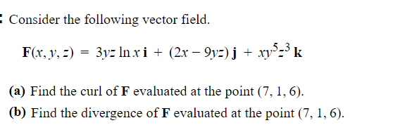 Consider The Following Vector Field F X Y Z 3yz Ln Xi 2x 9yz J Xy5 K A Find The Curl Of F Evaluated At 1