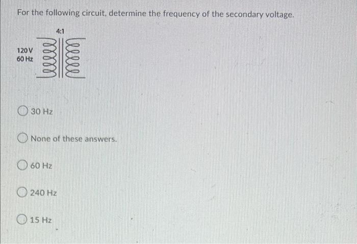 For The Following Circuit Determine The Frequency Of The Secondary Voltage 4 1 120v 60 Hz Lee Lew 30 Hz None Of These 1