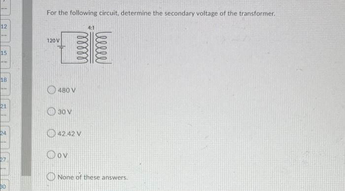 For The Following Circuit Determine The Secondary Voltage Of The Transformer 12 120 V Lew 15 18 480 V 21 O 30 V 24 42 42 1