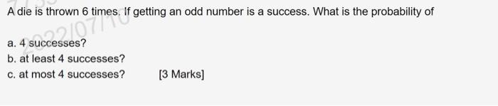 A 4 Successes If Getting An Odd Number Is A Success What Is The Probability Of B At Least 4 Successes C At Most 4 1