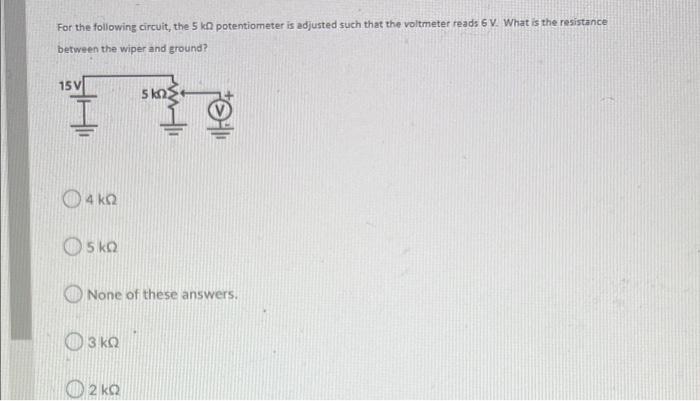 For The Following Circuit The 5 Kn Potentiometer Is Adjusted Such That The Voltmeter Reads 6 V What Is The Resistance 1