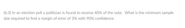6 3 In An Election Poll A Politician Is Found To Receive 40 Of The Vote What Is The Minimum Sample Size Required To 1