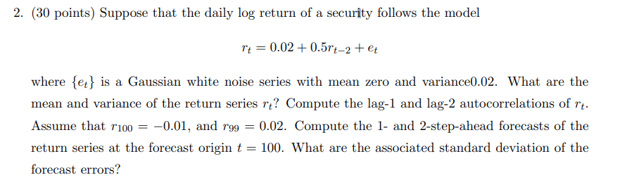 2 30 Points Suppose That The Daily Log Return Of A Security Follows The Model Rt 0 02 0 5rt 2 Et Where E Is A 1