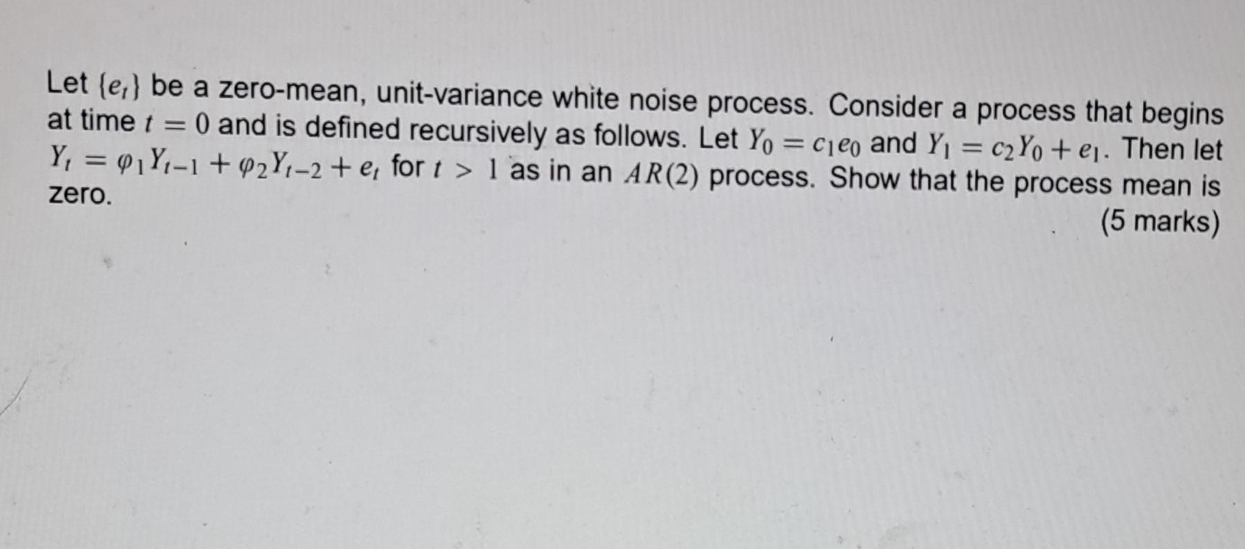 Let E Be A Zero Mean Unit Variance White Noise Process Consider A Process That Begins At Time T 0 And Is Defined 1