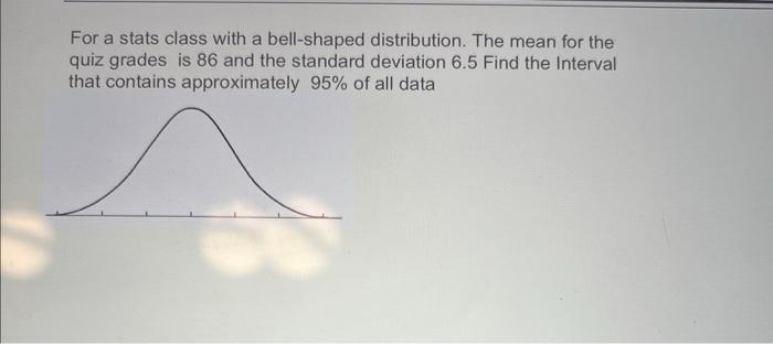 For A Stats Class With A Bell Shaped Distribution The Mean For The Quiz Grades Is 86 And The Standard Deviation 6 5 Fin 1