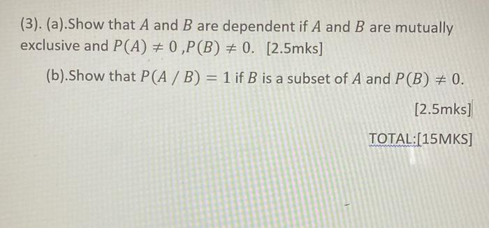 3 A Show That A And B Are Dependent If A And B Are Mutually Exclusive And P A 0 P B 0 2 5mks B Show That 1
