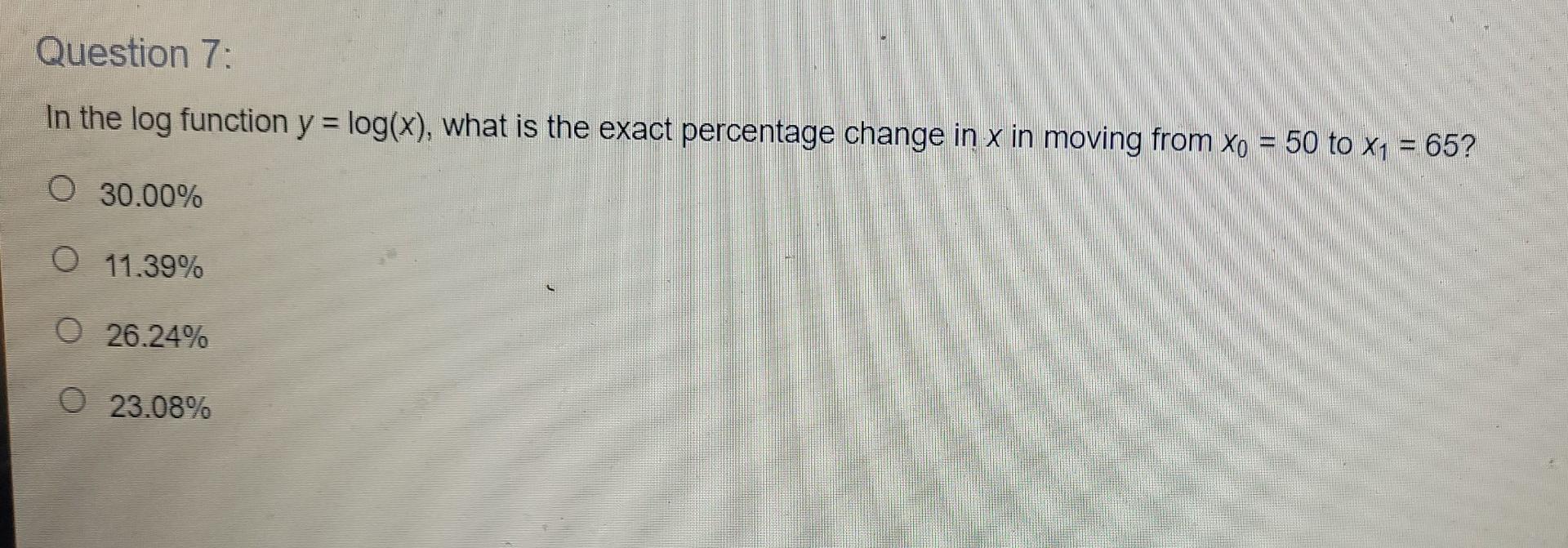 Question 7 In The Log Function Y Log X What Is The Exact Percentage Change In X In Moving From Xo 50 To X 65 1