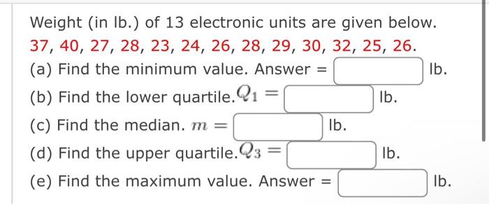 Weight In Lb Of 13 Electronic Units Are Given Below 37 40 27 28 23 24 26 28 29 30 32 25 26 A Find The 1