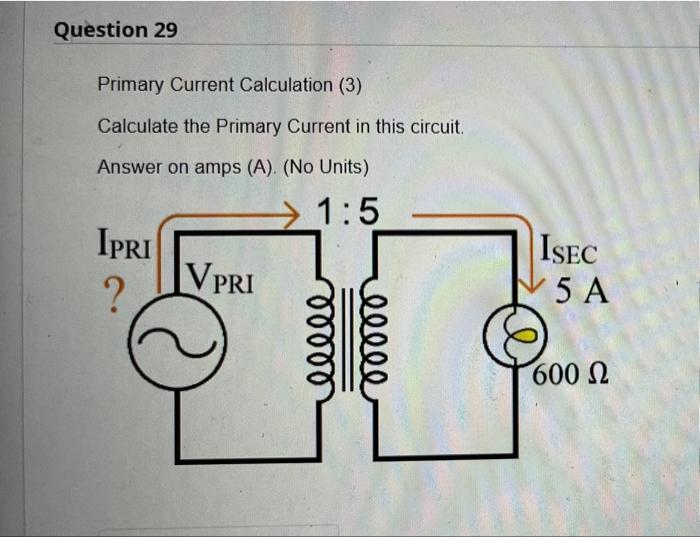 Question 29 Primary Current Calculation 3 Calculate The Primary Current In This Circuit Answer On Amps A No Units 1