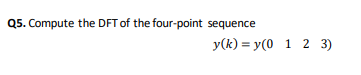 Q5 Compute The Dft Of The Four Point Sequence Y K Y O 1 2 3 1