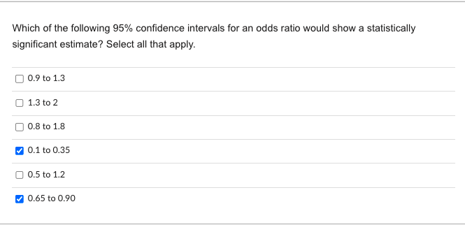 Which Of The Following 95 Confidence Intervals For An Odds Ratio Would Show A Statistically Significant Estimate Selec 1