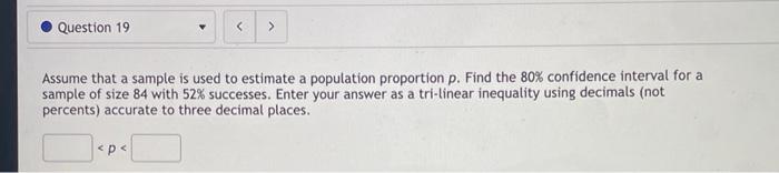 Question 19 Assume That A Sample Is Used To Estimate A Population Proportion P Find The 80 Confidence Interval For A 1