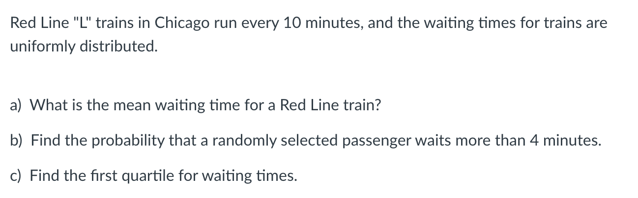 Red Line L Trains In Chicago Run Every 10 Minutes And The Waiting Times For Trains Are Uniformly Distributed A What 1