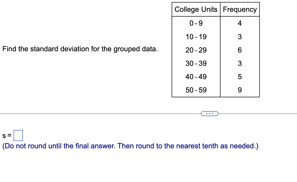 Find The Standard Deviation For The Grouped Data College Units Frequency 4 3 6 3 0 9 10 19 20 29 30 39 40 49 50 59 S 1