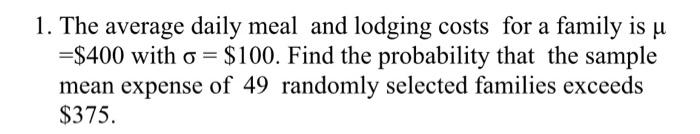 1 The Average Daily Meal And Lodging Costs For A Family Is U 400 With O 100 Find The Probability That The Sample 1