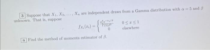 3 Suppose That X X2 Xn Are Independent Draws From A Gamma Distribution With A 5 And 8 Unknown That Is Suppose 1