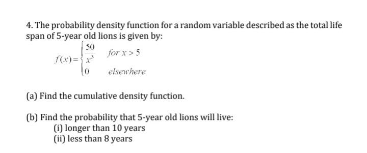 4 The Probability Density Function For A Random Variable Described As The Total Life Span Of 5 Year Old Lions Is Given 1