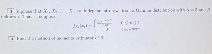 3 Suppose That X X2 Xn Are Independent Draws From A Gamma Distribution With A 5 And B Unknown That Is Suppose 1