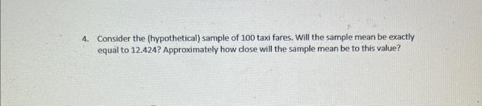 4 Consider The Hypothetical Sample Of 100 Taxi Fares Will The Sample Mean Be Exactly Equal To 12 424 Approximately 1
