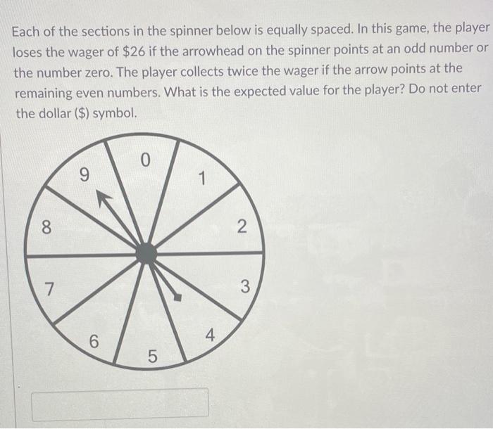 Each Of The Sections In The Spinner Below Is Equally Spaced In This Game The Player Loses The Wager Of 26 If The Arro 1