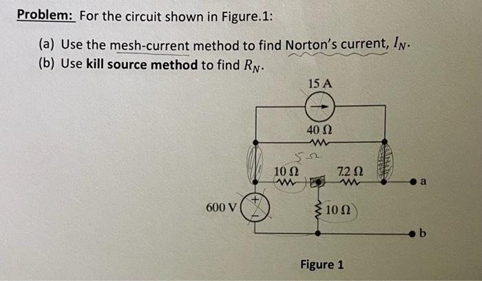 Problem For The Circuit Shown In Figure 1 A Use The Mesh Current Method To Find Norton S Current In B Use Kill S 1
