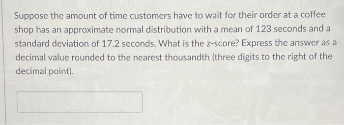Suppose The Amount Of Time Customers Have To Wait For Their Order At A Coffee Shop Has An Approximate Normal Distributio 1