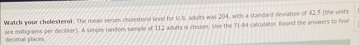 Watch Your Cholesterol The Mean Serum Cholesterol Level For U S Adults Was 204 With A Standard Deviation Of 42 5 The 1