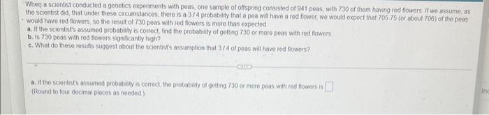 When A Scientist Conducted A Genetics Experiments With Peas One Sample Of Offspring Consisted Of 941 Peas With 730 Of 1