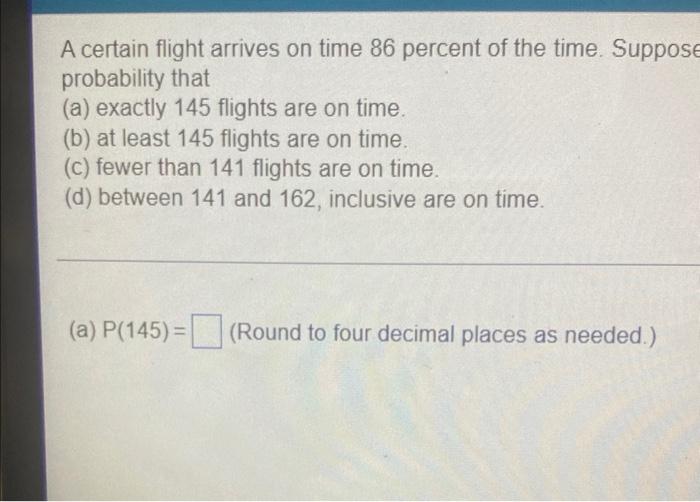 A Certain Fight Arrives On Time 86 Percent Of The Time Suppose 177 Fights Are Randomly Selected Use The Normal Approxim 2