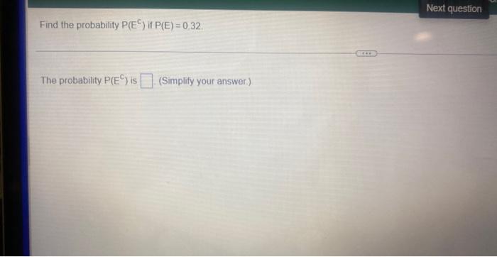 Find The Probability P Ec If P E 0 32 The Probability P Ec Is Simplify Your Answer Next Question Find The P 1
