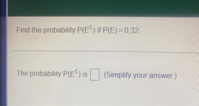 Find The Probability P Ec If P E 0 32 The Probability P Ec Is Simplify Your Answer Next Question Find The P 2