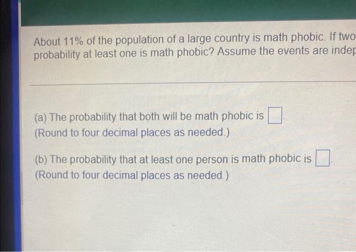 About 11 Of The Population Of A Large Country Is Math Phobic If Two People Are Randomly Selected What Is The Probabil 2