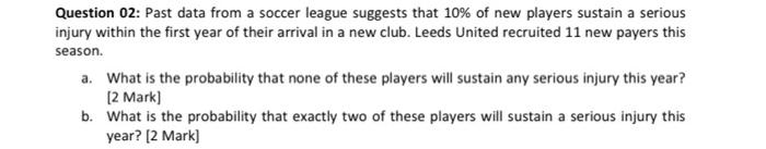 Question 02 Past Data From A Soccer League Suggests That 10 Of New Players Sustain A Serious Injury Within The First Y 1