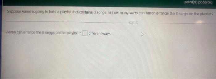 Suppose Aaron Is Going To Build A Playlist That Contains 8 Songs In How Many Ways Can Aaron Arrange The 8 Songs On The 2