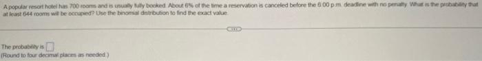 A Popular Resort Hotel Has 700 Rooms And Is Usually Fully Booked About 6 Of The Time A Reservation Is Canceled Before T 1