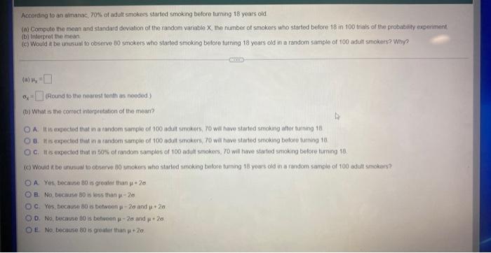According To An Almanac 70 Of Adult Smokers Started Smoking Before Turning 18 Years Old A Compute The Mean And Stand 1