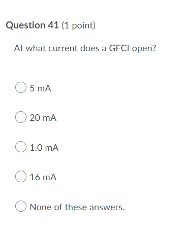 Question 41 1 Point At What Current Does A Gfci Open 05 Ma 20 Ma O 1 0 Ma 16 Ma O None Of These Answers 1