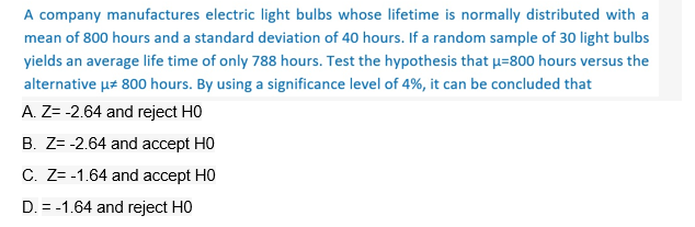 A Company Manufactures Electric Light Bulbs Whose Lifetime Is Normally Distributed With A Mean Of 800 Hours And A Standa 1