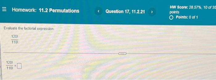 Homework 11 2 Permutations Evaluate The Factorial Expression 1201 1181 1201 1181 Question 17 11 2 21 T Hw Score 28 5 1