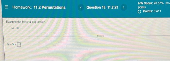 E Homework 11 2 Permutations Evaluate The Factorial Expression 51 31 51 31 Question 18 11 2 23 Ette Hw Score 28 5 1