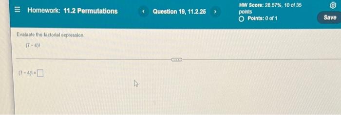 Homework 11 2 Permutations Evaluate The Factorial Expression 7 4 Question 19 11 2 25 Ette Hw Score 28 57 10 Of 35 1